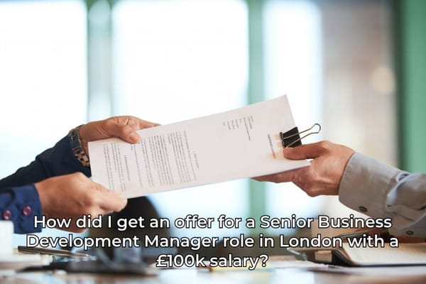 How did I get an offer for a Senior Business Development Manager role in London with a £100k salary?