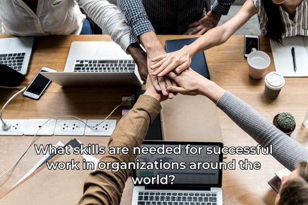 What skills are needed for successful work in organizations around the world?