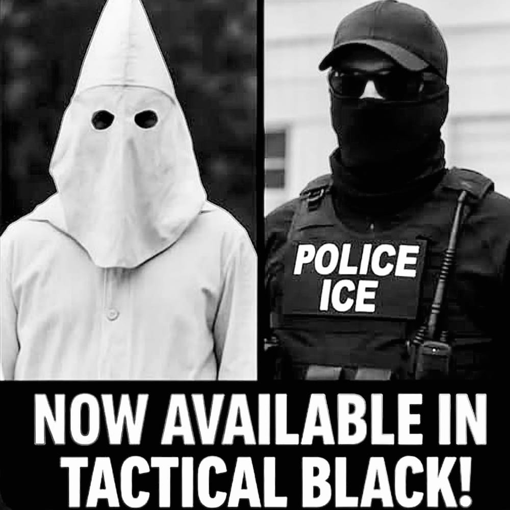 Image of a white-robed KKK asshole on the left, and a clad in black ICE asshole on the right, with the words, "Now Available in Tactical Black"
