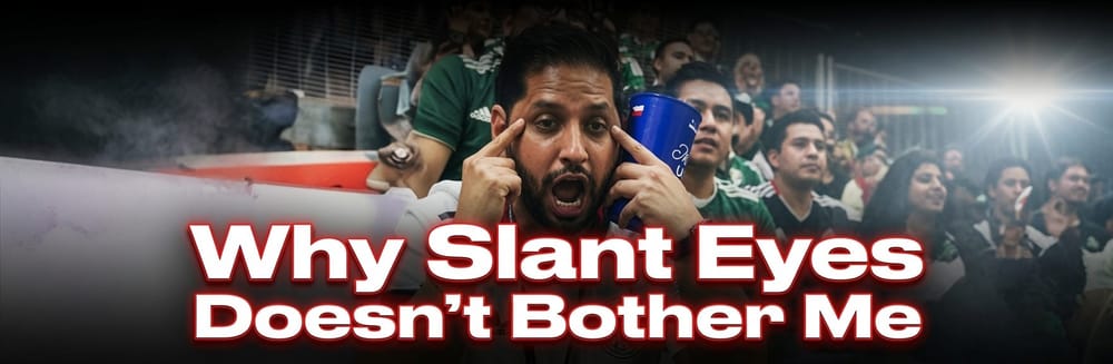 Why Slant Eyes Doesn't Bother Me