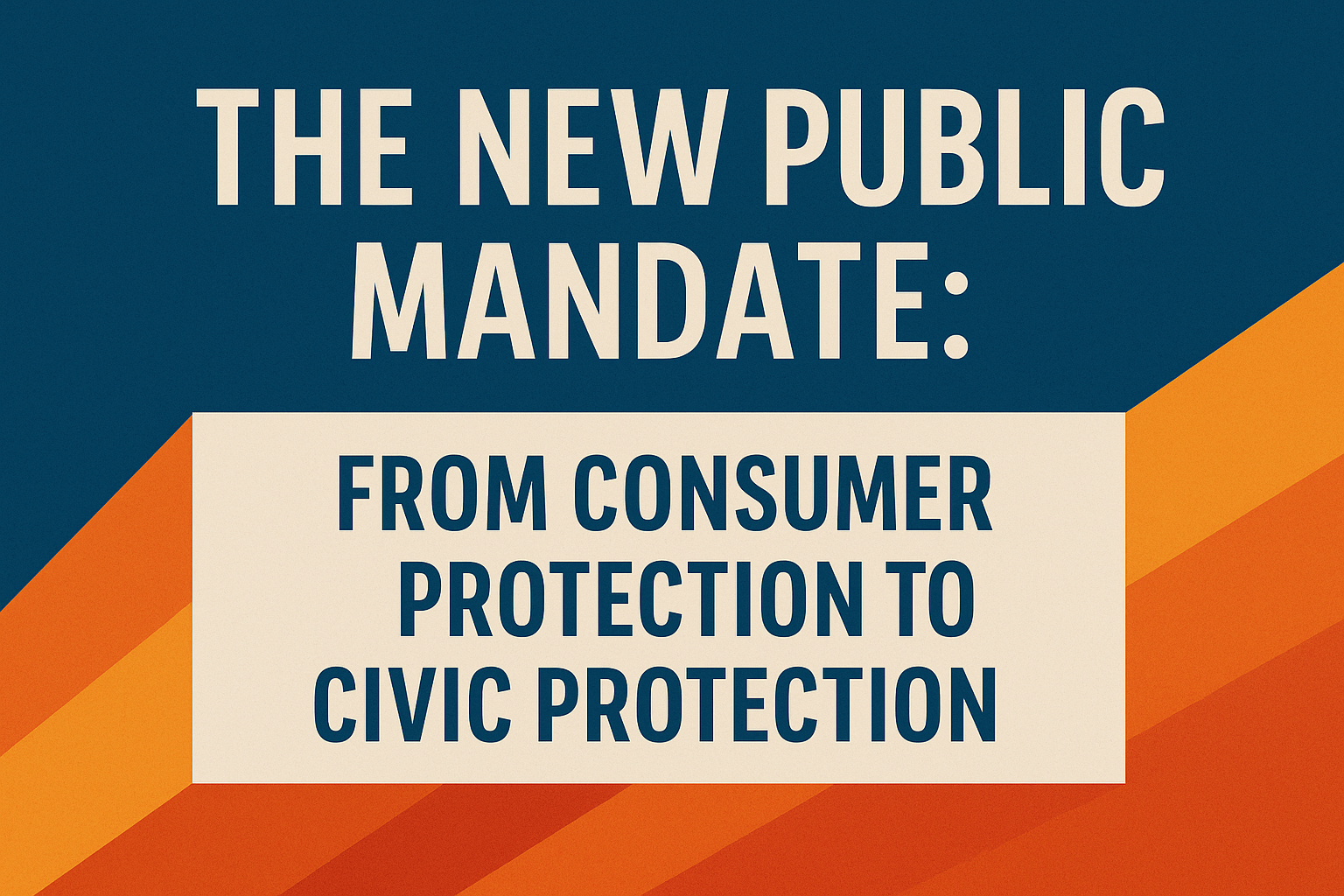 The New Public Mandate: From Consumer Protection to Civic Protection