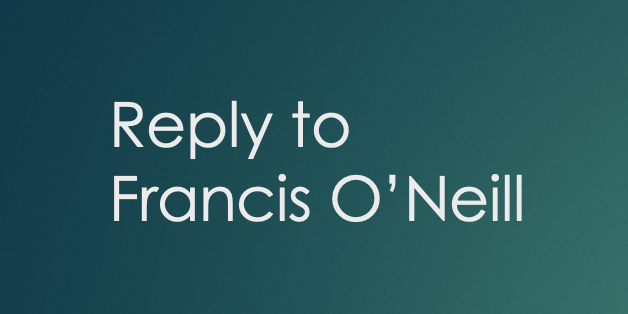 Reply to Francis O'Neill
