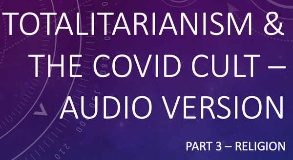 Totalitarianism and the Covid Cult, Part 3 - Audio Version