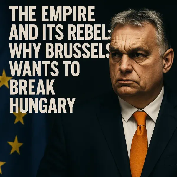 THE EMPIRE AND ITS REBEL - Why Brussels Wants to Break Hungary And Why It Always Fails