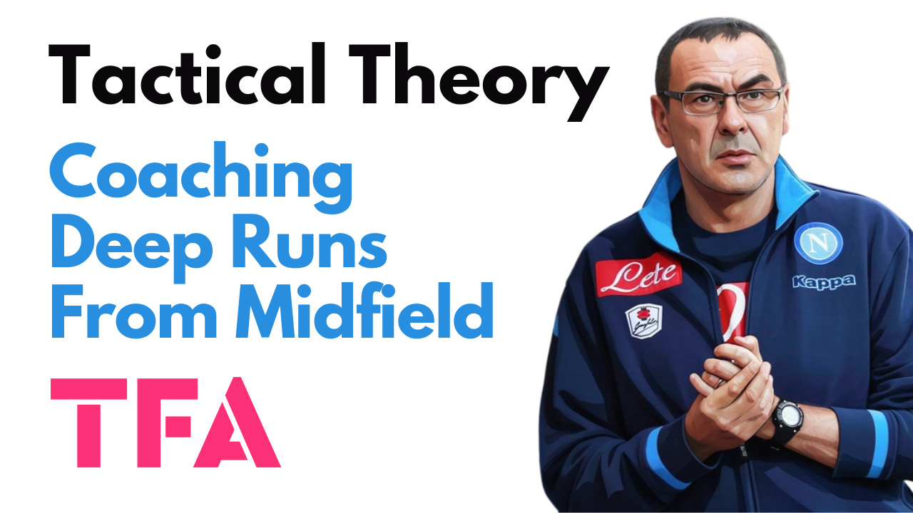 Coaching Deep Runs From Midfield Like Maurizio Sarri- Tactical Theory