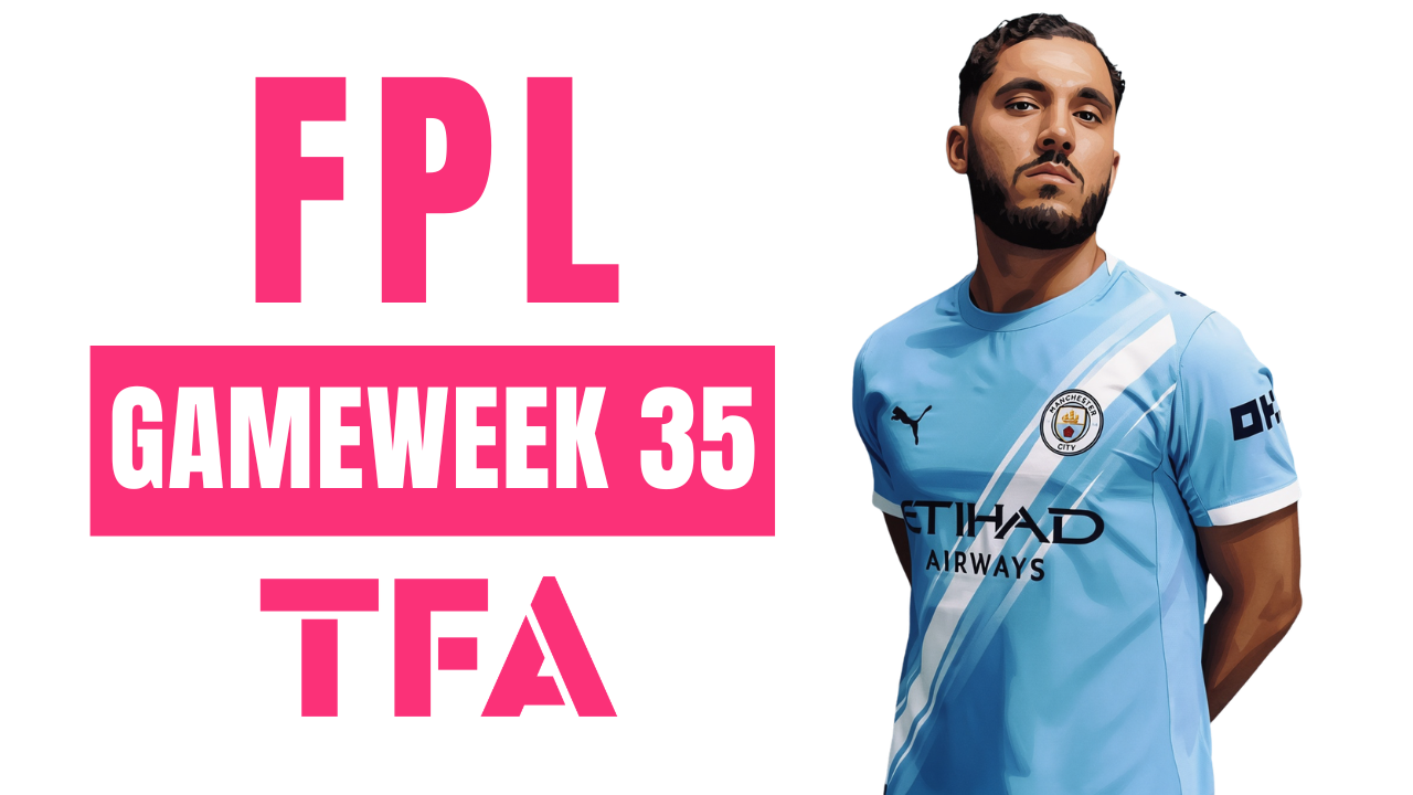 FPL Gameweek 35 Analysis – FPL GW35 Tips For Fantasy Premier League Managers