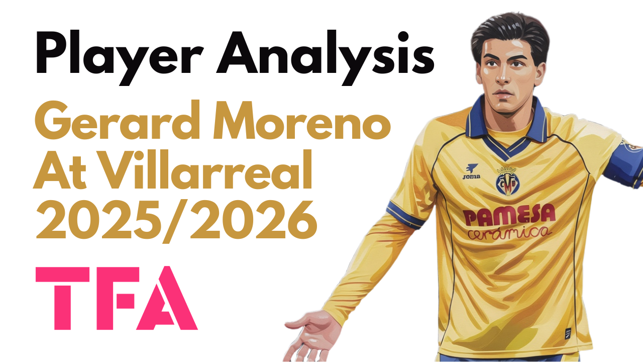 Gerard Moreno Scout Report At Villarreal 2025/2026: The Yellow Submarine Legend Redefining His Role – Player Analysis