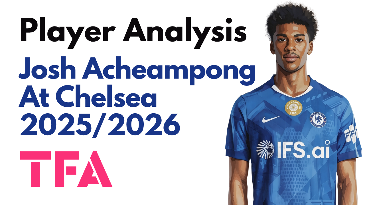Josh Acheampong Scout Report At Chelsea 2025/2026: The Blues’ Next Defensive Leader? – Player Analysis