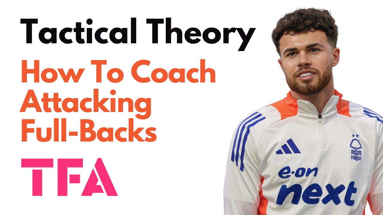 Coaching Full-Backs In The Attacking Third: Roles, Movement & Training Solutions – Tactical Theory