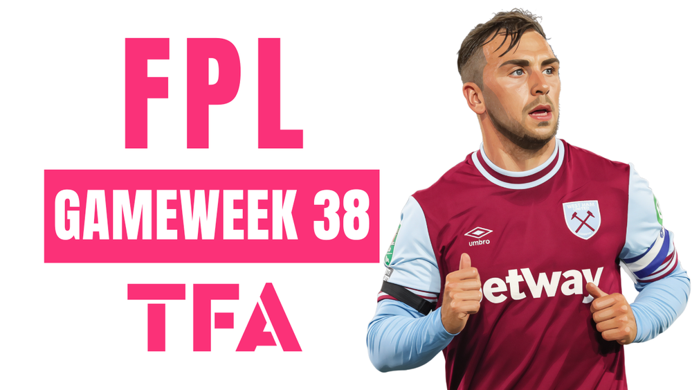 FPL Gameweek 38 Analysis – FPL GW38 Tips For Fantasy Premier League Managers