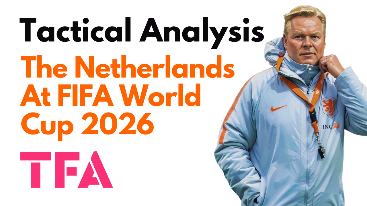 Ronald Koeman Tactics At The Netherlands 2026: Can Oranje End Decades Of World Cup Heartbreak? – Tactical Analysis