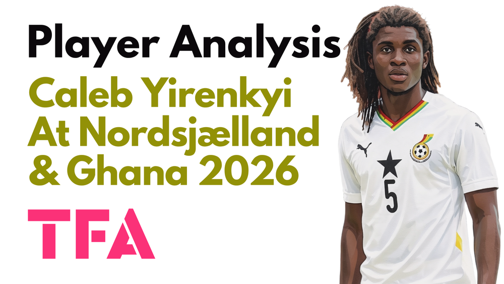 Caleb Yirenkyi Scout Report At Nordsjælland & Ghana 2026: The Black Stars' Next Michael Essien? – Player Analysis