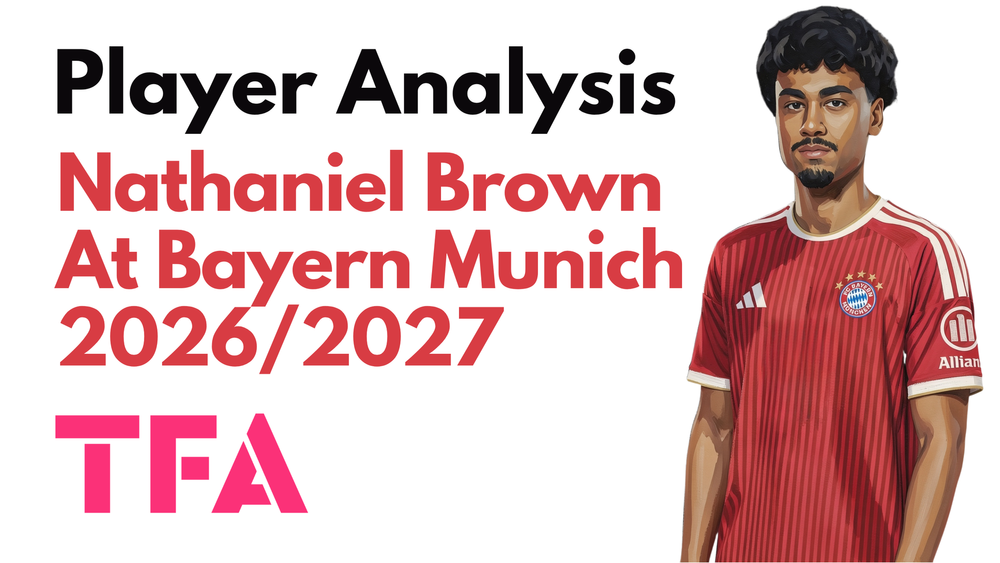 Nathaniel Brown Scout Report At Bayern Munich 2026/2027: A New Left-Back For Vincent Kompany Tactics – Player Analysis