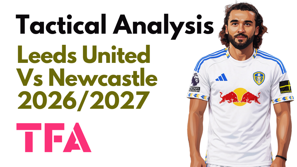Leeds United Vs Newcastle United [4-1] Premier League 2026/2027: Why Did Daniel Farke Tactics Dominate The Magpies? - Tactical Analysis