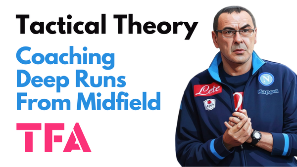 Coaching Deep Runs From Midfield Like Maurizio Sarri- Tactical Theory
