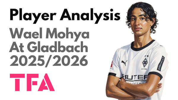 Wael Mohya Scout Report At Borussia Mönchengladbach 2025/2026: The Next Iteration Of Gladbach’s Creative Identity – Player Analysis
