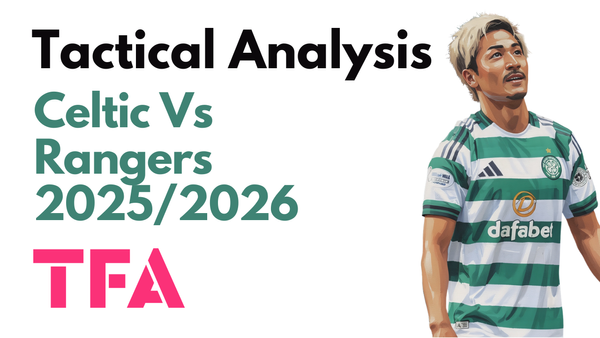 Celtic Vs Rangers [3–1] – Scottish Premiership 2025/2026: An Old Firm Classic Defined By Intensity & Adaptation – Tactical Analysis
