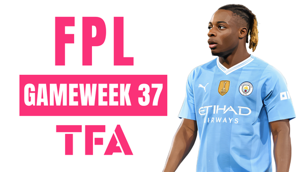 FPL Gameweek 37 Analysis – FPL GW37 Tips For Fantasy Premier League Managers