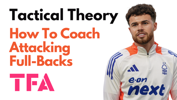 Coaching Full-Backs In The Attacking Third: Roles, Movement, & Training Solutions – Tactical Theory