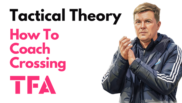 More Than 50% Of Goals: How To Coach Crossing, Elite Football's Key Weapon – Tactical Theory