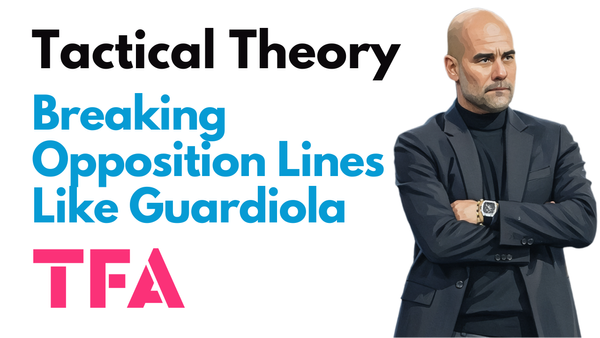 How To Coach Breaking Opposition Lines Like Pep Guardiola - Tactical Theory
