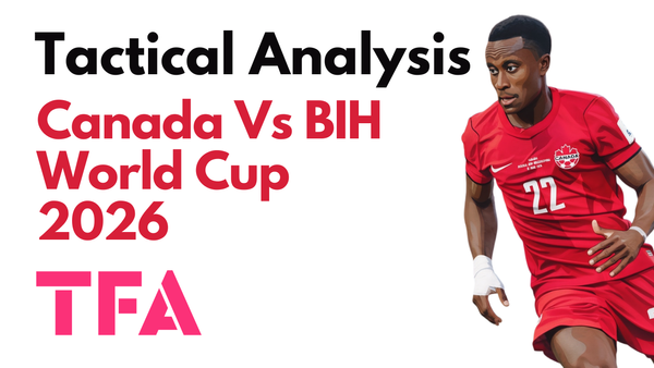 Canada Vs Bosnia & Herzegovina [1–1] – FIFA World Cup 2026: Strong Foundations, Limited End Product – Tactical Analysis