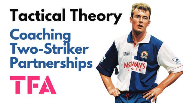 The Lost Art Of Two-Striker Partnerships: How To Coach Them And When To Use Them - Tactical Theory