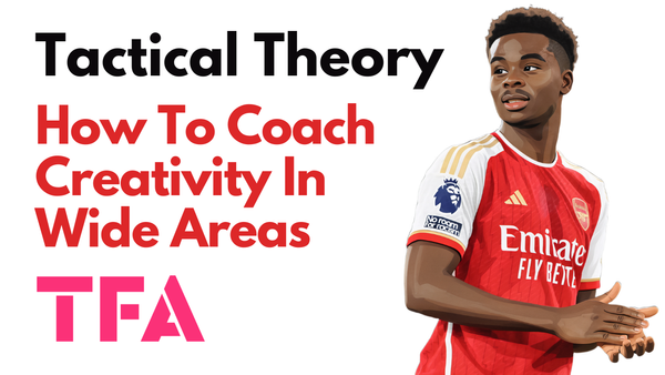 Coaching Attacking Creativity In Wide Areas Like Bukayo Saka – Tactical Theory