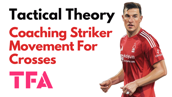 Coaching Striker Movement For Crosses Like Celtic's Kyogo & Forest's Chris Wood - Tactical Theory