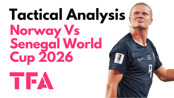 Norway Vs Senegal [3–2] – FIFA World Cup 2026: Ståle Solbakken Tactics Exploit Pape Thiaw Defensive Gamble – Tactical Analysis