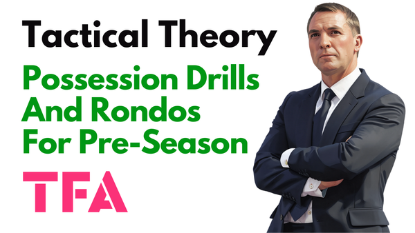 Pre-Season Football Rondos & Possession Drills: Training Exercises To Play Like Celtic & Real Madrid - Tactical Theory
