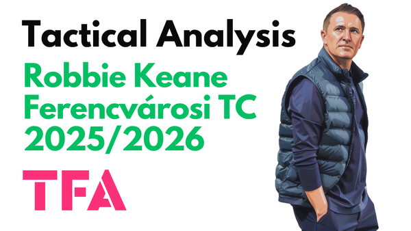 Robbie Keane Tactics at Ferencvárosi TC 2025/2026: Is He The Right Fit For Celtic 2026/2027? – Tactical Analysis