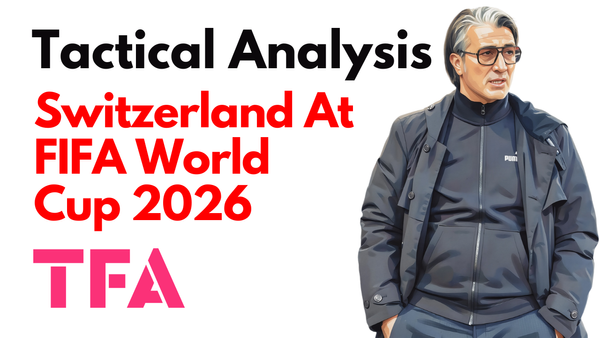 Murat Yakin Tactics At Switzerland 2026: Chasing A First World Cup Quarter-Final Since 1954 – Tactical Analysis
