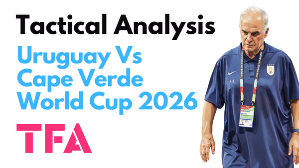 Uruguay Vs Cape Verde [2–2] – FIFA World Cup 2026: What's Gone Wrong For Marcelo Bielsa Tactics? – Tactical Analysis