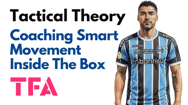 How To Coach Intelligent Striker Movement Inside The Penalty Area Like Luis Suárez - Tactical Theory
