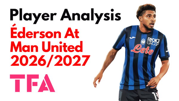 Éderson Scout Report At Manchester United 2026/2027: Michael Carrick's New Midfield Enforcer? – Player Analysis