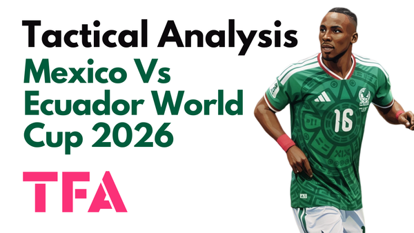 Mexico Vs Ecuador [2–0] – FIFA World Cup 2026: Javier Aguirre Tactical Tweaks Produce Mexico's Best Performance – Tactical Analysis