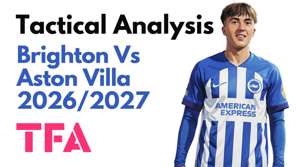 Brighton & Hove Albion Vs Aston Villa [4-0] Premier League 2026/2027: Fabian Hürzeler’s Asymmetric Attack – Tactical Analysis