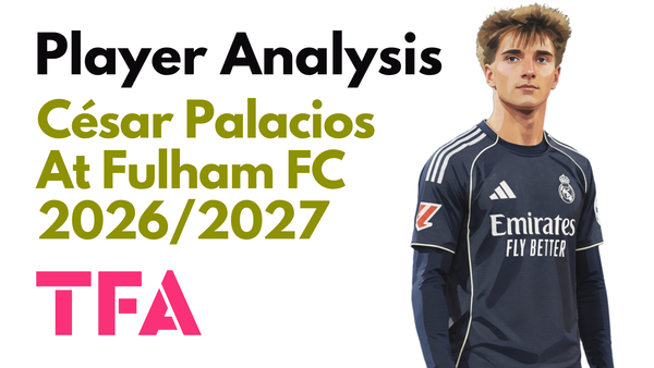 César Palacios Scout Report At Fulham 2026/2027: Why Did Álvaro Arbeloa Bring His Real Madrid Midfielder To England? – Player Analysis