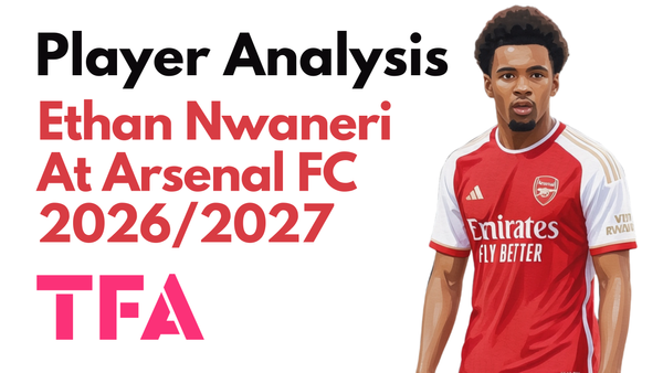 Ethan Nwaneri Scout Report At Arsenal 2026/2027: Could Chelsea, Newcastle United Or RB Leipzig Unlock His Elite Potential? – Player Analysis