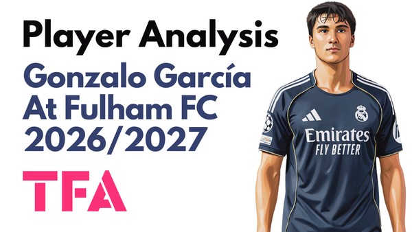 Gonzalo García Scout Report At Fulham 2026/2027: Can The Real Madrid Academy Product Lead Álvaro Arbeloa's Attack? – Player Analysis