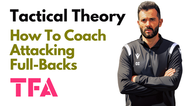 Coaching Full-Backs In The Attacking Third: Roles, Movement, & Training Solutions – Tactical Theory