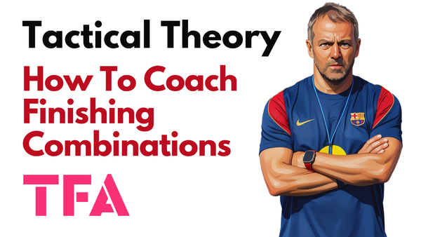 How To Coach Finishing Through Combination Play, Cutbacks And Attacking Box Movements - Tactical Theory