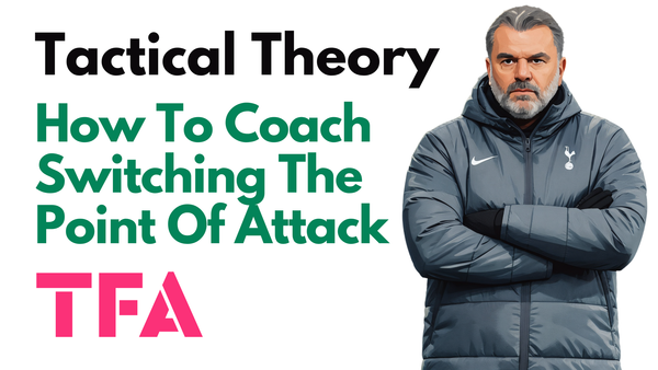 How To Switch The Point Of Attack To Exploit Defensive Imbalances And Create Wide Overloads - Tactical Theory