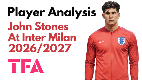 John Stones Scout Report At Inter Milan 2026/2027: Cristian Chivu's New Libero? – Player Analysis