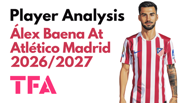 Álex Baena Scout Report At Atlético Madrid 2026/2027: Is He A Winger Or An Attacking Midfielder? - Player Analysis