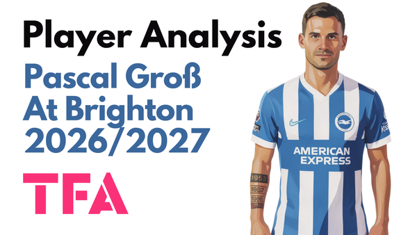Pascal Groß Scout Report At Brighton 2026/2027: Why Is The 35-Year-Old Midfielder Back To His Best Under Fabian Hürzeler Tactics? - Player Analysis