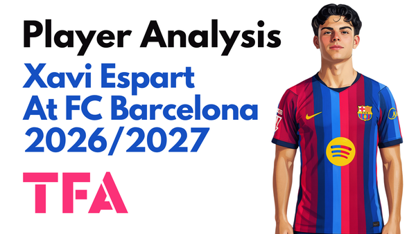 Xavi Espart Scout Report At Barcelona 2026/2027: How The Inverted Full-Back Adds A New Dimension To Hansi Flick Tactics - Player Analysis