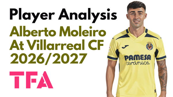 Alberto Moleiro Scout Report At Villarreal 2026/2027: Does The Barcelona & Liverpool-Linked Target Deserve A Spain Call-Up? - Player Analysis