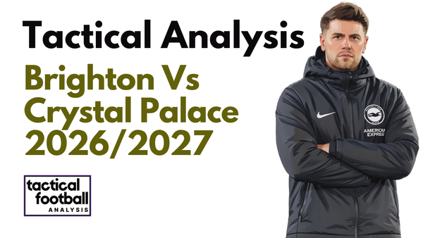 Brighton & Hove Albion Vs Crystal Palace [5-0] Premier League 2026/2027: How Fabian Hürzeler Combined Pressing & Positional Rotations To Dominate The M23 Derby - Tactical Analysis
